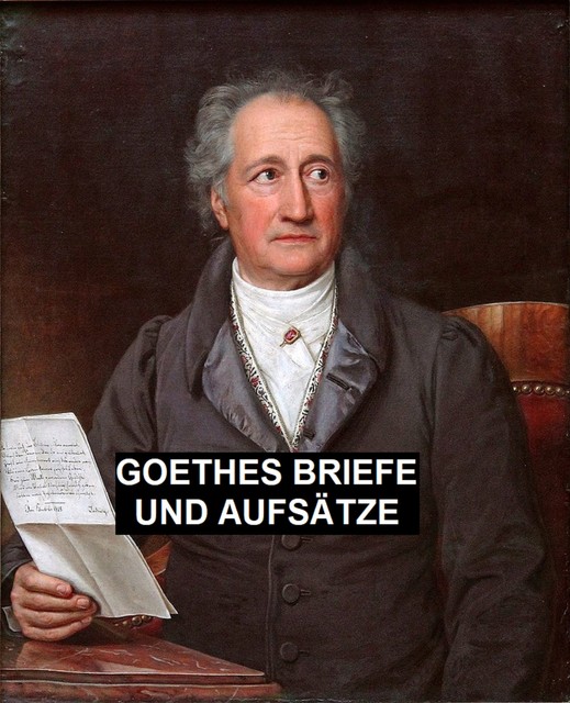 Goethes Briefe und Aufsätze, Johann Wolfgang von Goethe