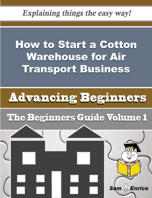 How to Start a Cotton Warehouse for Air Transport Business (Beginners Guide), Keira Bourne