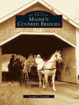 Maine's Covered Bridges, Joseph D. Conwill