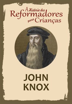 A História dos Reformadores para Crianças: John Knox, Julia McNair Wright