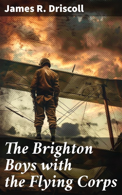 The Brighton Boys with the Flying Corps, James R.Driscoll