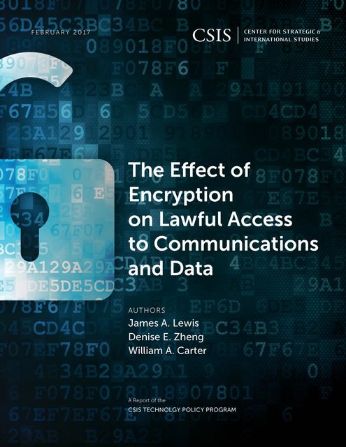 The Effect of Encryption on Lawful Access to Communications and Data, James Lewis, William Carter, Denise E. Zheng