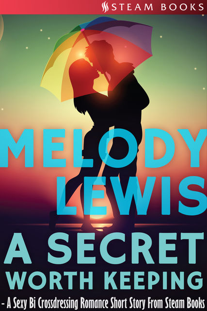 A Secret Worth Keeping – A Sexy Bi Crossdressing Romance Short Story from Steam Books, Steam Books, Melody Lewis