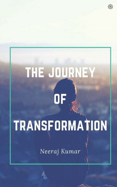 The Journey Of Transformation, Neeraj Kumar