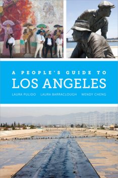 A People's Guide to Los Angeles, Laura Pulido, Laura Barraclough, Wendy Cheng