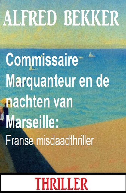Commissaire Marquanteur en de nachten van Marseille: Franse misdaadthriller, Alfred Bekker