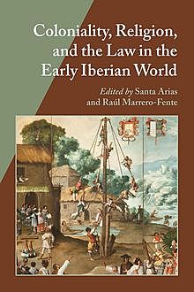 Coloniality, Religion, and the Law in the Early Iberian World, Santa Arias