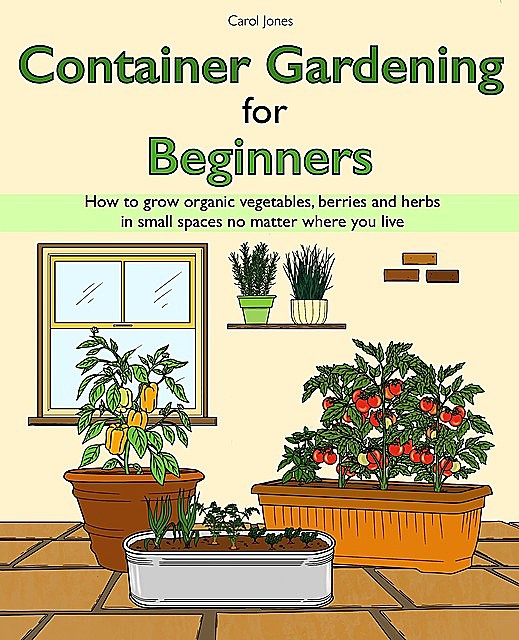 Container Gardening for Beginners, Carol Jones