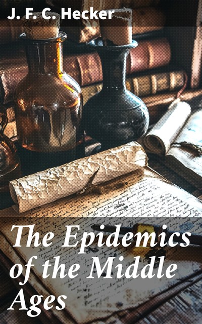 The Epidemics of the Middle Ages, J.F.C.Hecker