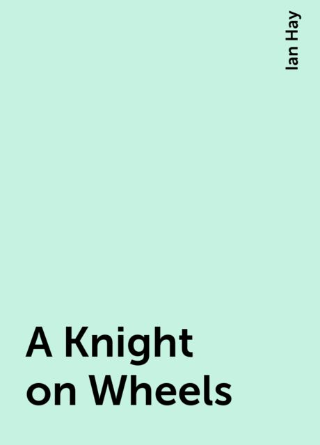 A Knight on Wheels, Ian Hay