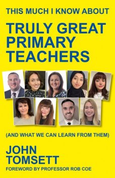 This Much I Know About Truly Great Primary Teachers, John Tomsett
