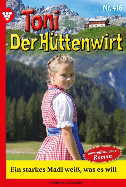 Toni der Hüttenwirt 256 – Heimatroman, Friederike von Buchner