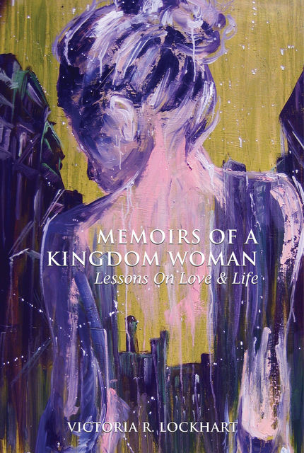 Memoirs Of A Kingdom Woman: Lessons On Love & LIfe, Victoria R.Lockhart
