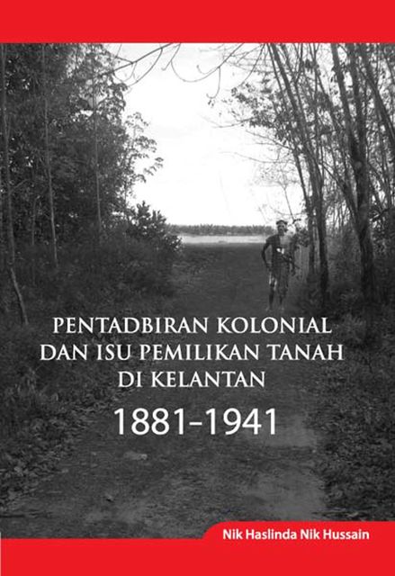 Colonial Administration and Land Ownership Issues in Kelantan 1881–1941, Nik Haslinda Nik Hussain