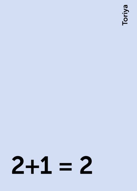 2+1 = 2, Toriya