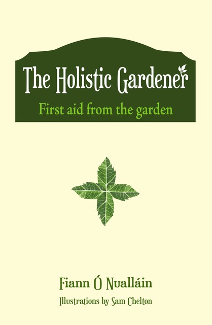 The Holistic Gardener: First Aid from the Garden, Fiann Ó Nualláin