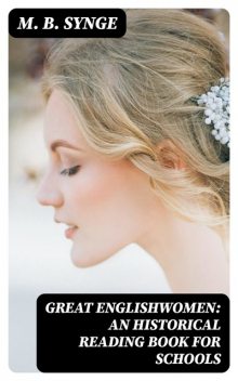 Great Englishwomen: An Historical Reading Book for Schools, M.B.Synge