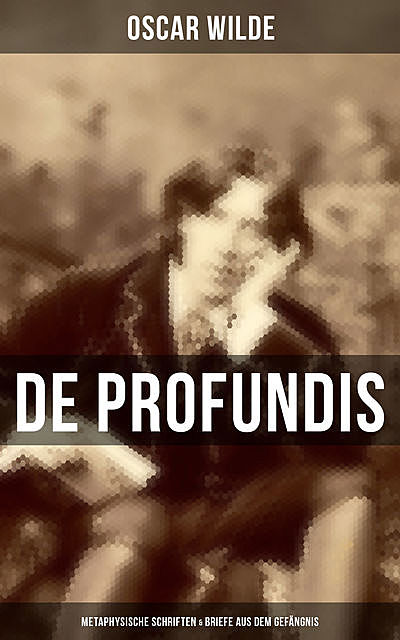 De Profundis: Metaphysische Schriften & Briefe aus dem Gefängnis, Oscar Wilde