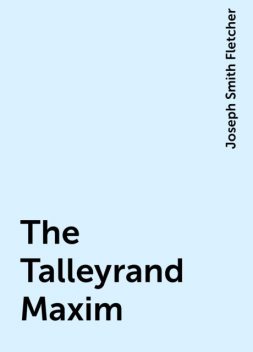 The Talleyrand Maxim, Joseph Smith Fletcher
