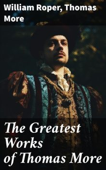 The Greatest Works of Thomas More, Thomas More, William Roper