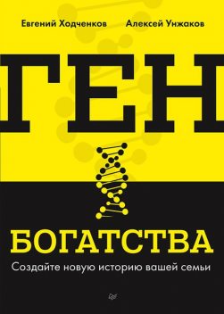 Ген богатства. Создайте новую историю вашей семьи, Евгений Ходченков, Алексей Унжаков