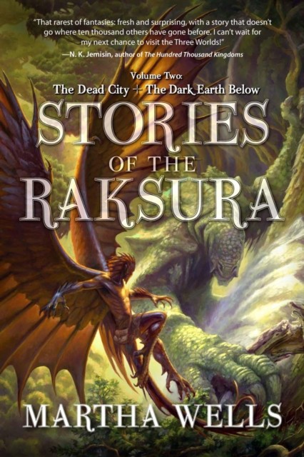 Stories of the Raksura: The Dead City & The Dark Earth Below, Martha Wells