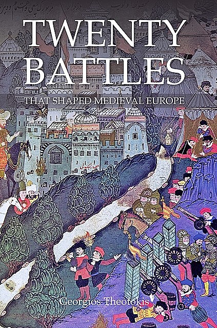 Twenty Battles That Shaped Medieval Europe, George Theotokis