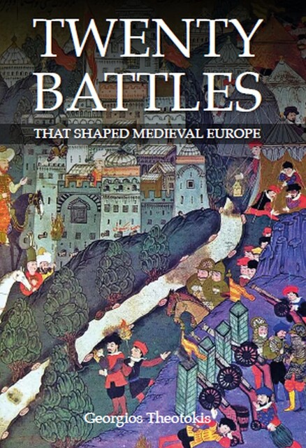 Twenty Battles That Shaped Medieval Europe, George Theotokis