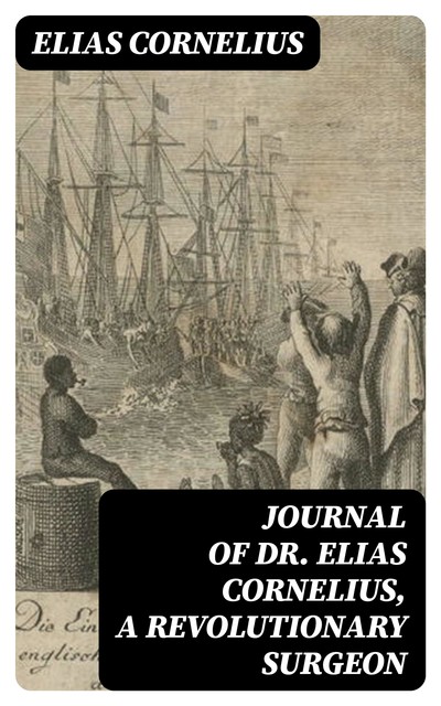 Journal of Dr. Elias Cornelius, a Revolutionary Surgeon, Elias Cornelius