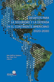 Desafíos para la seguridad y la defensa en el continente americano 2020–2030, John Griffiths Spielman, Juan Pablo Toro