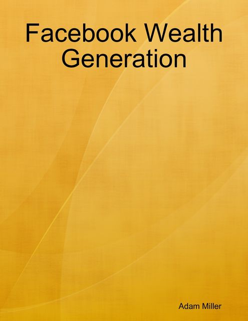Facebook Wealth Generation, Adam Miller