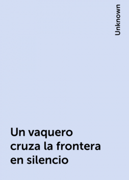 Un vaquero cruza la frontera en silencio, 