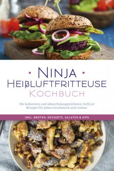 Ninja Heißluftfritteuse Kochbuch: Die leckersten und abwechslungsreichsten Airfryer Rezepte für jeden Geschmack und Anlass – inkl. Broten, Desserts, Salaten & Dips, Maren Bertram