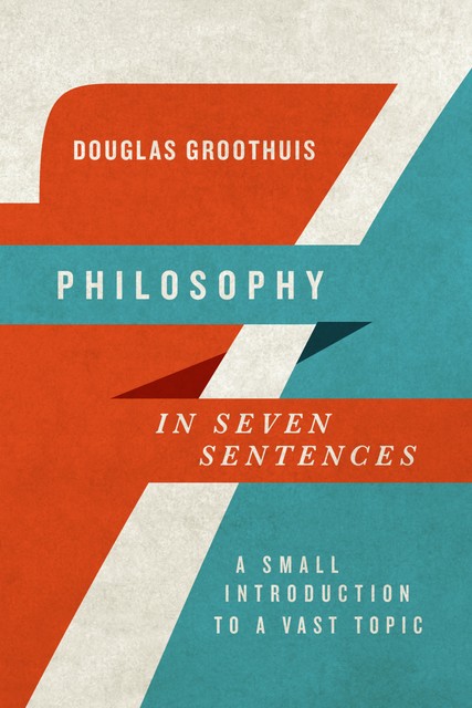 Philosophy in Seven Sentences, Douglas Groothuis