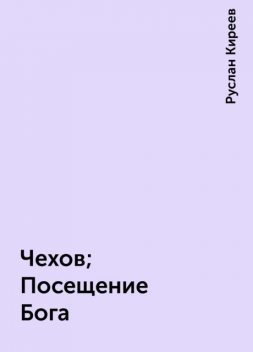 Чехов; Посещение Бога, Руслан Киреев