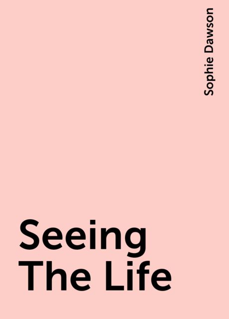 Seeing The Life, Sophie Dawson