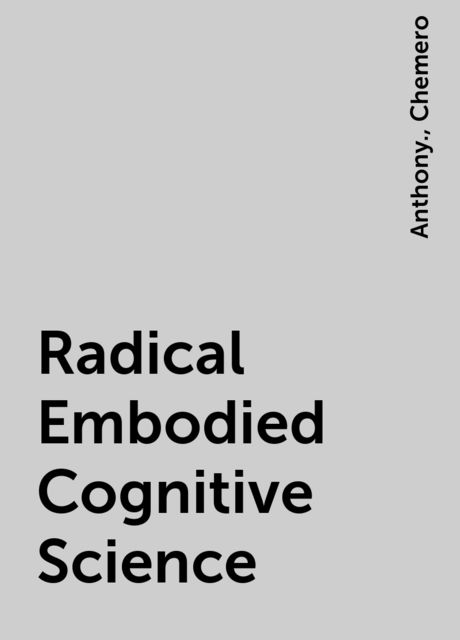Radical Embodied Cognitive Science, Anthony., Chemero