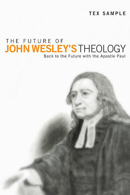 The Future of John Wesley’s Theology, Tex Sample