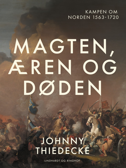 Magten, æren og døden. Kampen om Norden 1563–1720, Johnny Thiedecke