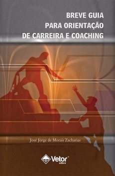 Breve Guia Para Orientação de Carreira e Coaching, José Jorge de Morais Zacharias