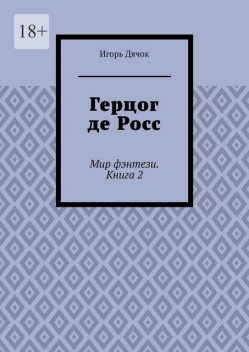 Герцог де Росс. Мир фэнтези. Книга 2, Игорь Дячок