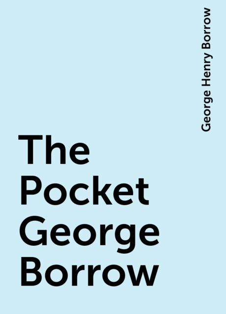 The Pocket George Borrow, George Henry Borrow