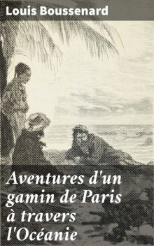 Aventures d'un gamin de Paris à travers l'Océanie, Louis Boussenard