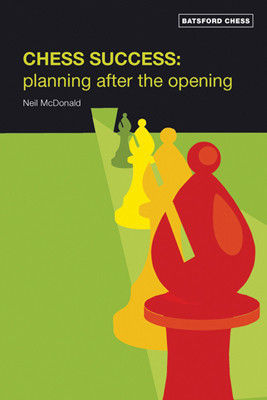 Chess Success: Planning After the Opening, Neil McDonald