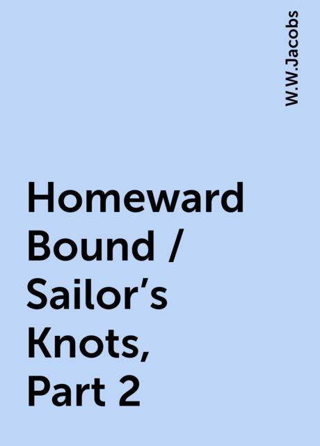 Homeward Bound / Sailor's Knots, Part 2, W.W.Jacobs