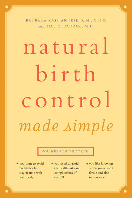 Natural Birth Control Made Simple, Barbara Kass-Annese, C.N.P., R.N.