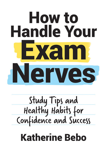 How to Handle Your Exam Nerves, Katherine Bebo