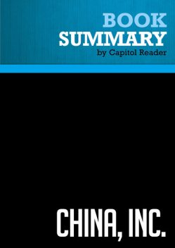 Summary of China, Inc.: How the Rise of the Next Superpower Challenges America and the World – Ted C. Fishman, Capitol Reader