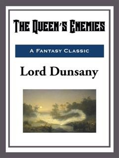 The Queen’s Enemies, Lord Dunsany