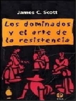 Los Dominados Y El Arte De La Resistencia, James C.Scott
